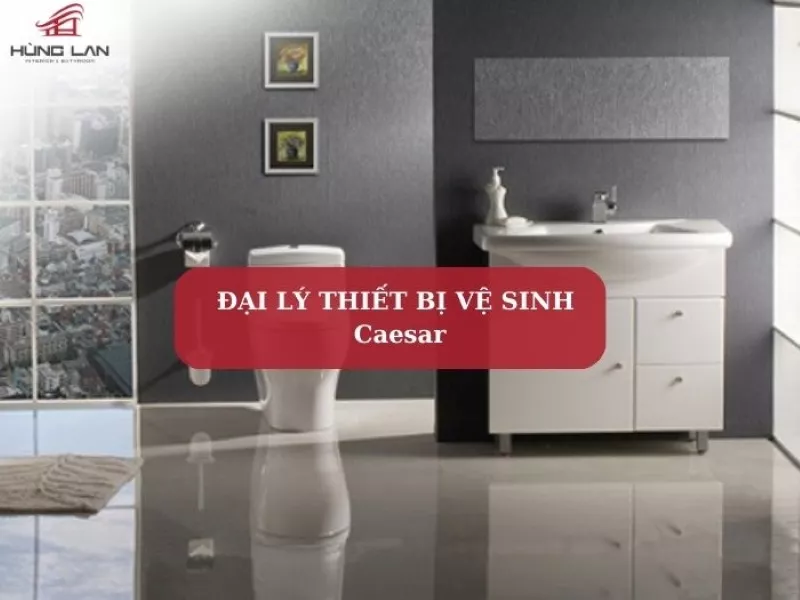 Đại lý thiết bị vệ sinh Caesar uy tín tại Hà Nội