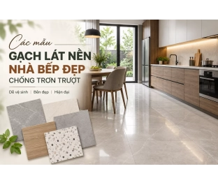 Các Mẫu Gạch Lát Nền Nhà Bếp Đẹp, Chống Trơn Trượt, Dễ Vệ Sinh