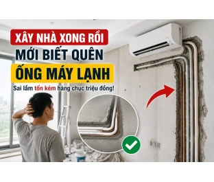Xây Nhà Xong Mới Biết Quên Đi Ống Máy Lạnh – Sai Lầm Khiến Nhiều Gia Chủ Tốn Hàng Chục Triệu Đồng