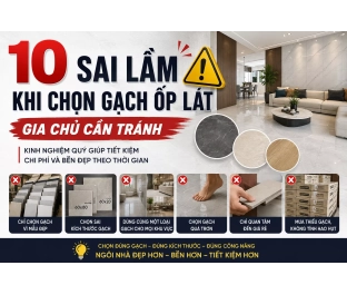 10 Sai Lầm Khi Chọn Gạch Ốp Lát Khiến Gia Chủ Tốn Tiền – Kinh Nghiệm Nhất Định Phải Biết