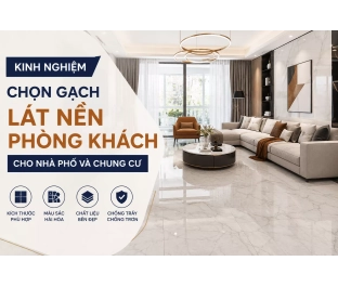 Kinh nghiệm chọn gạch lát nền phòng khách cho nhà phố và chung cư