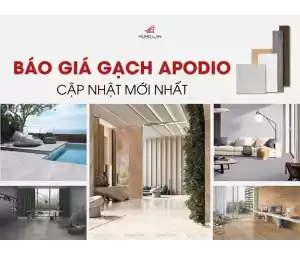 Báo giá gạch Apodio chi tiết, cập nhật mới nhất