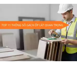 Tổng hợp các thông số quan trọng của gạch ốp lát